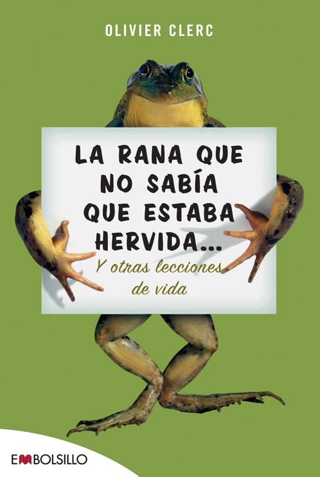 La rana que no sabía que estaba hervida...: Y otras lecciones de vida. (EMBOLSILLO)