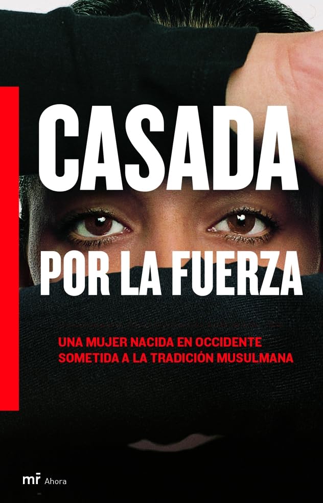 Casada a la fuerza: Una mujer nacida en Occidente sometida a la tradición musulmana (MR Ahora)