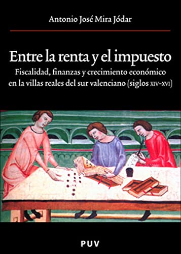 Entre la renta y el impuesto: Fiscalidad, finanzas y crecimiento económico en las villas reales del sur valenciano (siglos XIV-XVI): 111 (Oberta)