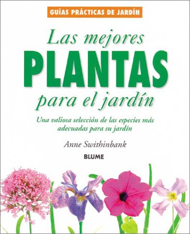 Las Mejores Plantas Para El Jardin / Best Plants: Una Valiosa Seleccion de las Especies Mas Adecuadas Para Su Jardin / Selecting the Best Plants for You and Your Garden (Guas Prcticas De Jardinera)