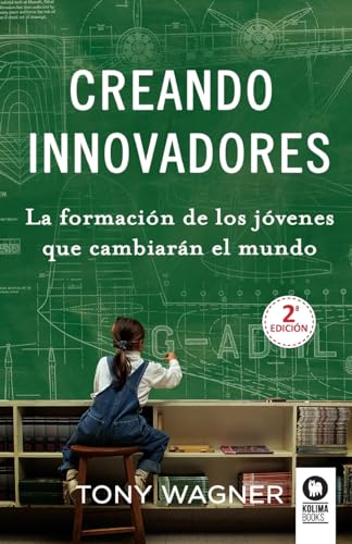 Creando Innovadores: La formación de los jóvenes que cambiarán el mundo (Educación)