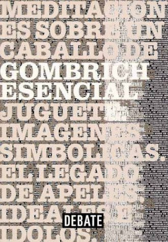 Gombrich esencial. textos escogidos sobre arte y cultura