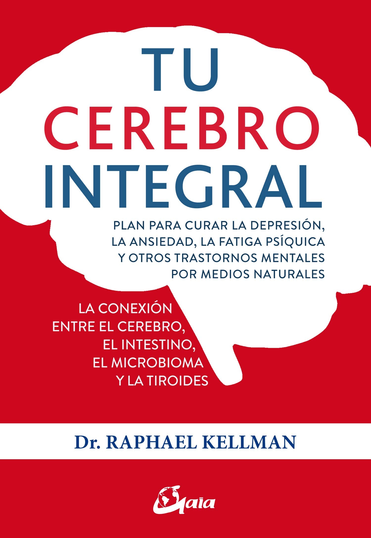 Tu cerebro integral. Plan para curar la depresión, la ansiedad, la fatiga psíquica y otros trastornos mentales por medios naturales (Salud natural)