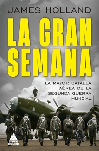 La Gran Semana: La mayor batalla aérea de la Segunda Guerra Mundial: 77 (Ático Historia)