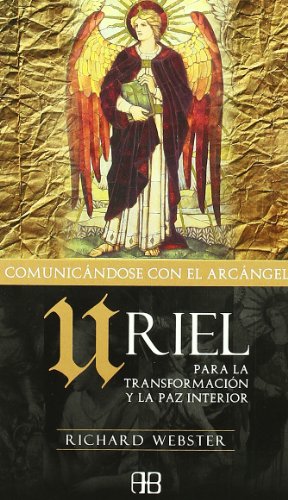 Uriel, comunicándose con el arcángel: Para la transformación y la paz interior (RELIGIONES Y CREENCIAS PROFECIAS)