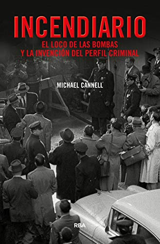 Incendiario. El loco de las bombas y la invención del perfil criminal (Serie Negra)
