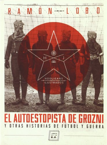 El autoestopista de Grozni: y otras historias de fútbol y guerra: Y otras historia de fútbol y guerra (HOOLIGANS ILUSTRADOS)