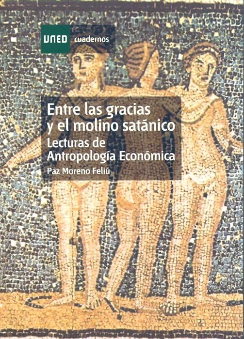 Entre las Gracias y el Molino Satánico: Lecturas de Antropología Económica (CUADERNOS UNED)