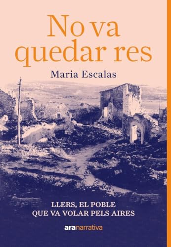 No va quedar res: Llers, el poble que va volar pels aires: 21 (ARA NARRATIVA)