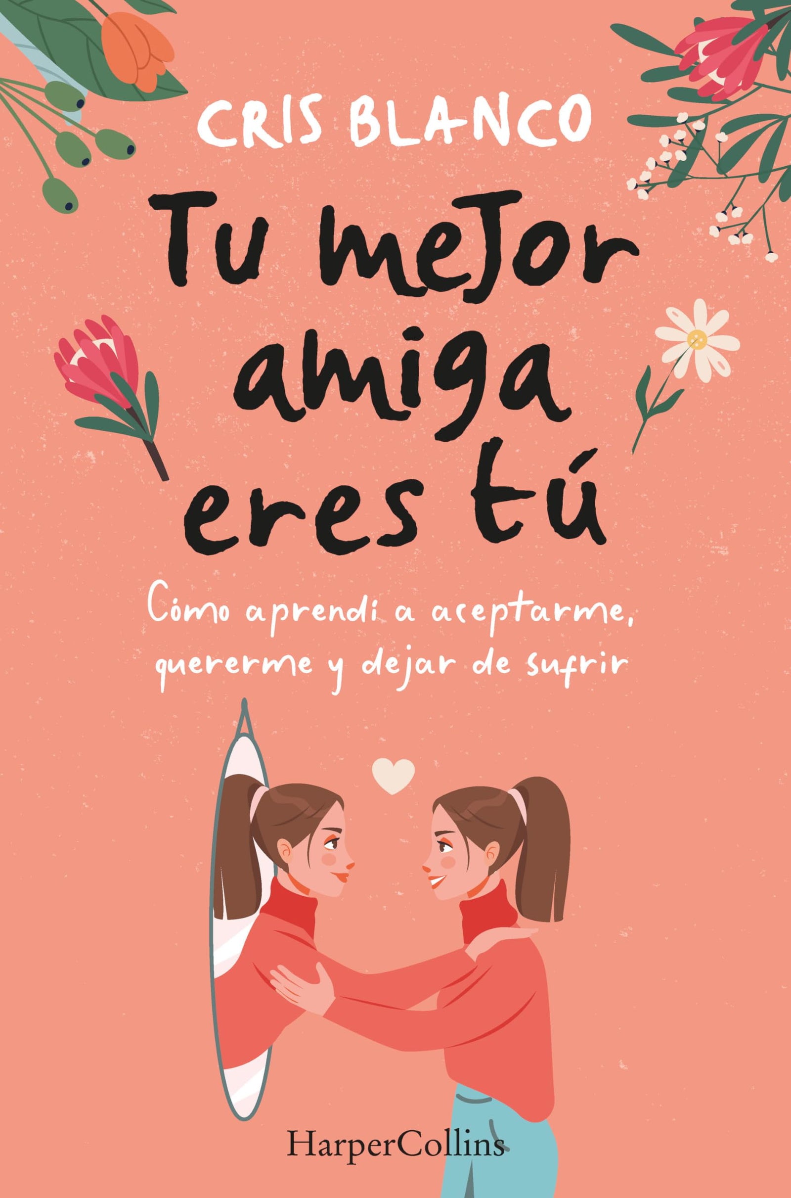 Tu mejor amiga eres tú. Cómo aprendí a aceptarme, quererme y dejar de sufrir: Cómo Aprendí a Aceptarme, Quererme Y Dejar de Sufrir (How I Learned to ... Myself and Stop Suffering) (HarperCollins)