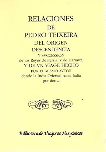 Relaciones de Pedro de Teixeira del origen, descendencia y sucesión de los reyes de Persia, y de Hamuz, y de un viaje hecho por el mismo autor desde la India oriental hasta Italia por tierra
