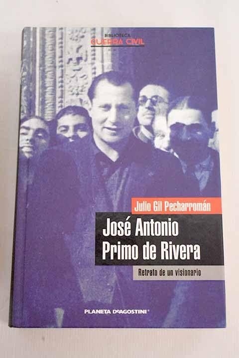 José Antonio Primo De Rivera. Retrato De Un Visionario