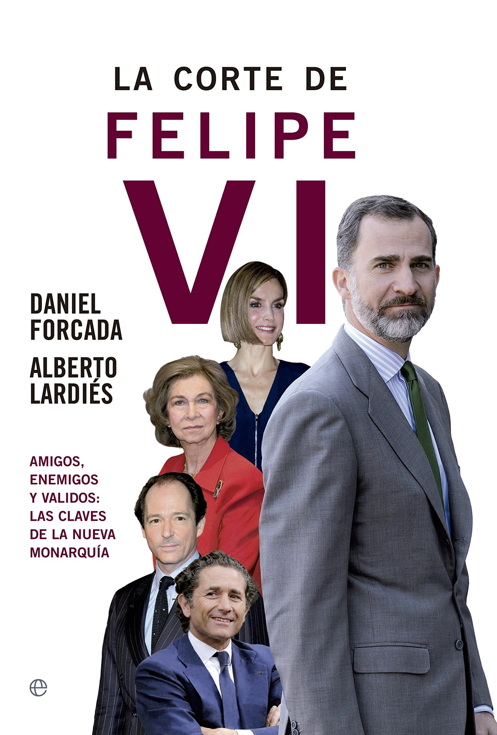 La corte de Felipe VI: Amigos, enemigos y validos: Las claves de la nueva monarquía (Actualidad)