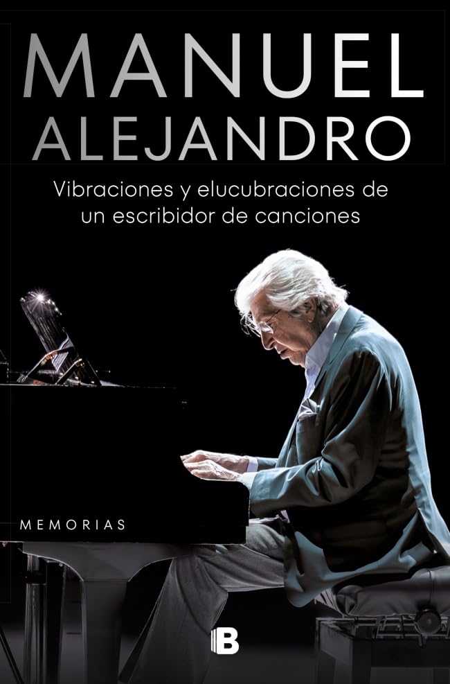 Manuel Alejandro. Vibraciones y elucubraciones de un escribidor de canciones: Memorias (No ficción)