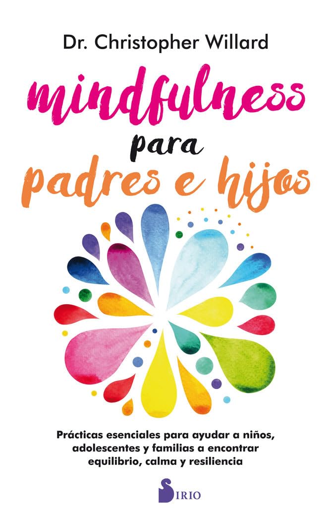 Mindfulness para padres e hijos: Practicas Esenciales Para Ayudar a Ninos, Adolescents Y Familias a Encontrar Equilibrio, Calma Y Resiliencia