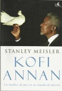 Kofi annan, un hombre de Paz en un mundo de Guerra