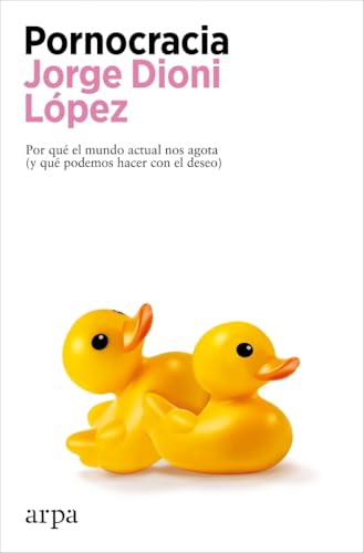 Pornocracia: Por qué el mundo actual nos agota (y qué podemos hacer con el deseo) (Ensayo)
