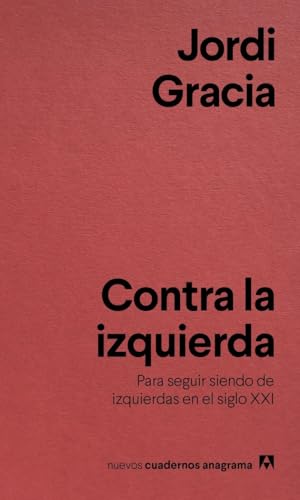 Contra la izquierda: Para seguir siendo de izquierdas en el siglo XXI: 10 (Nuevos cuadernos Anagrama)