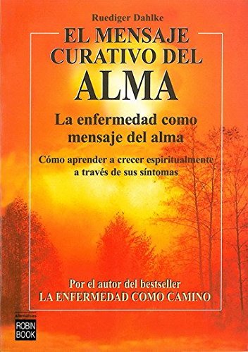 Mensaje curativo del alma, el: La enfermedad como mensaje del alma.