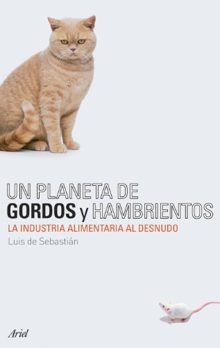 Un planeta de gordos y hambrientos: La industria alimentaria al desnudo: 1 (Ariel)