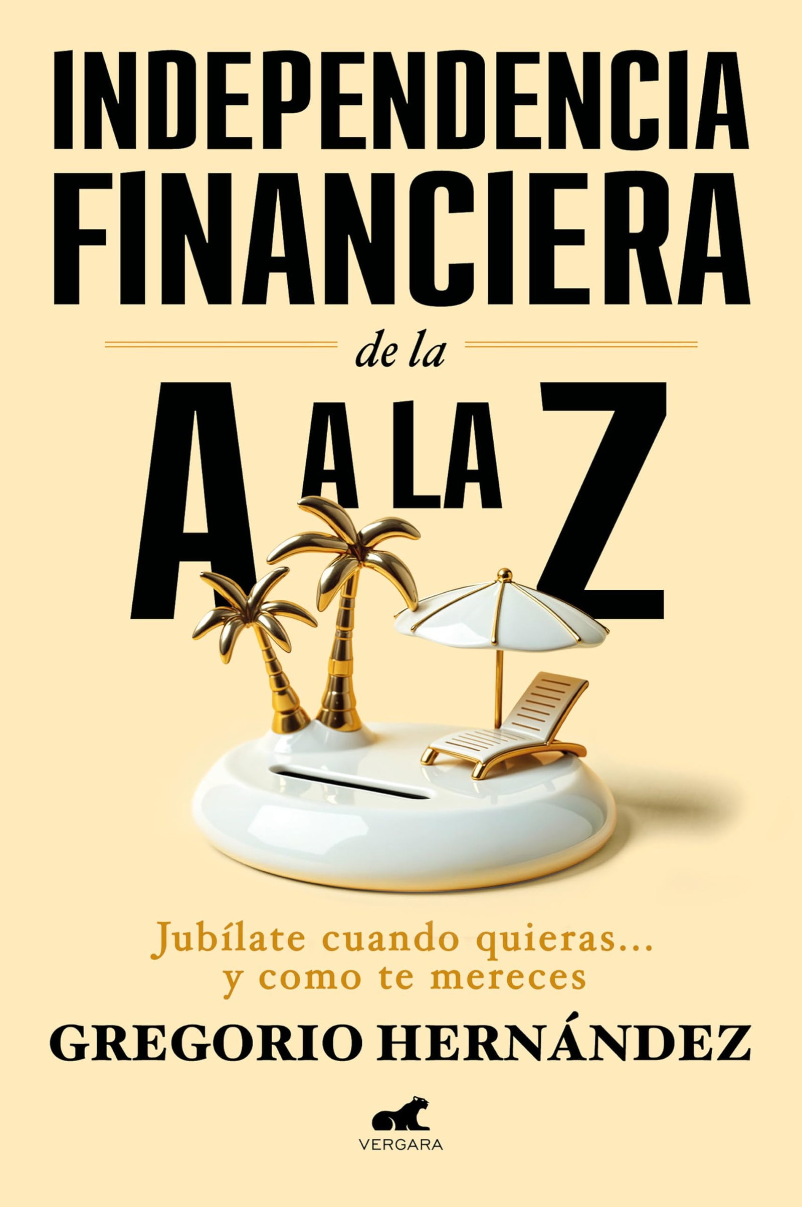 Independencia financiera de la A a la Z: Jubílate cuando quieras... y como te mereces (Vergara)