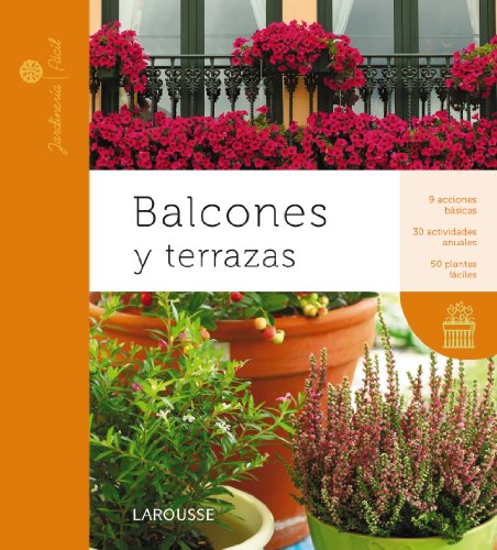 Balcones y terrazas (Larousse - Libros Ilustrados/ Prácticos - Ocio Y Naturaleza - Jardinería - Colección Jardinería Fácil)