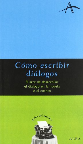 Cómo escribir dialogos: El arte de desarrollar el diálogo en la novela o el cuento (Guías del escritor)
