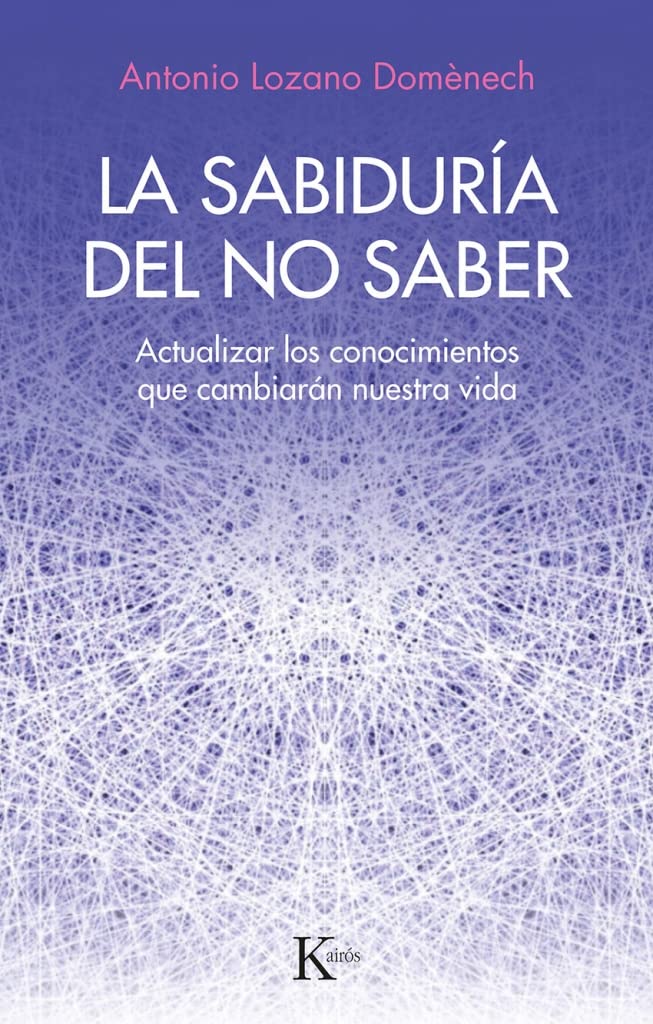 La sabiduría del no saber: Actualizar los conocimientos que cambiarán nuestra vida (Ensayo)