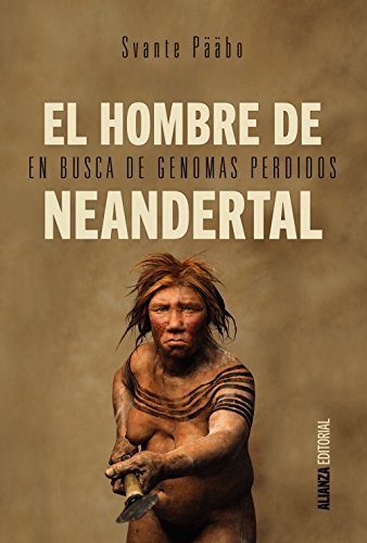 El hombre de Neandertal: En busca de genomas perdidos (Alianza Ensayo)