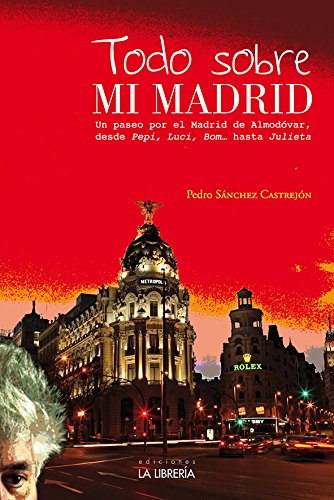 Todo sobre mi Madrid: Un paseo por el Madrid de Almodóvar, desde Pepi, Luci, Bom ...hasta Julieta