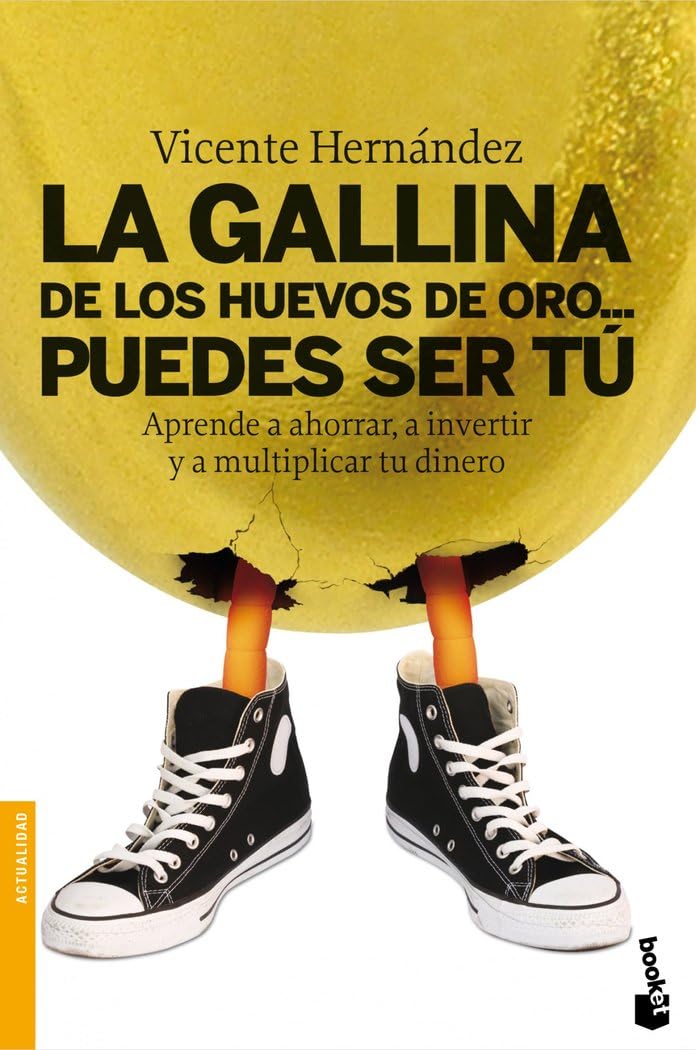 La gallina de los huevos de oro... puedes ser tú: Aprende a ahorrar, a invertir y a multiplicar tu dinero (Actualidad)