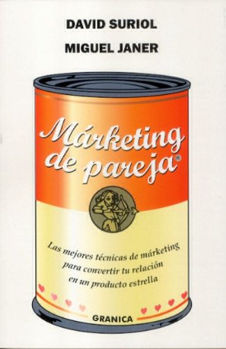 Márketing de pareja : las mejores técnicas de márketing para convertir tu relación en un producto estrella