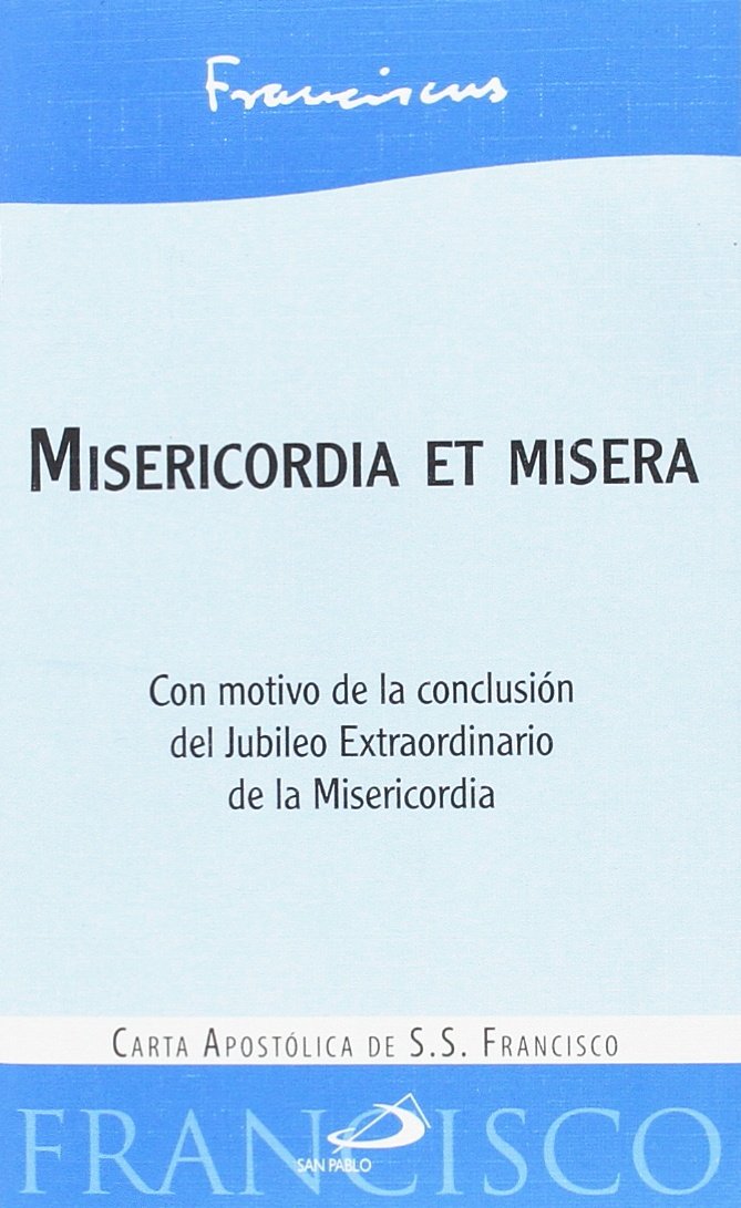 Misericordia et misera: Carta apostólica de S.S. Francisco con motivo de la conclusión del Jubileo Extraordinario de la Misericordia (Encíclicas y Documentos)