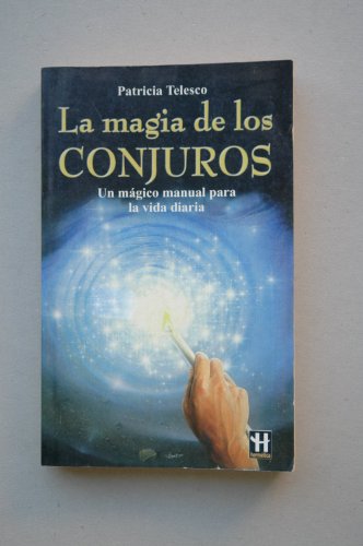 La Magia De Los Conjuros/ Spinning Spells, Weaving Wonders: Un Magico Manual Para La Vida Diaria / Modern Magic for Everyday Life (Ciencia Oculta / Occult science)