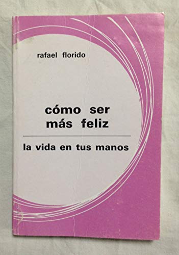 Cómo ser más feliz. La vida en tus manos (2. ed.)