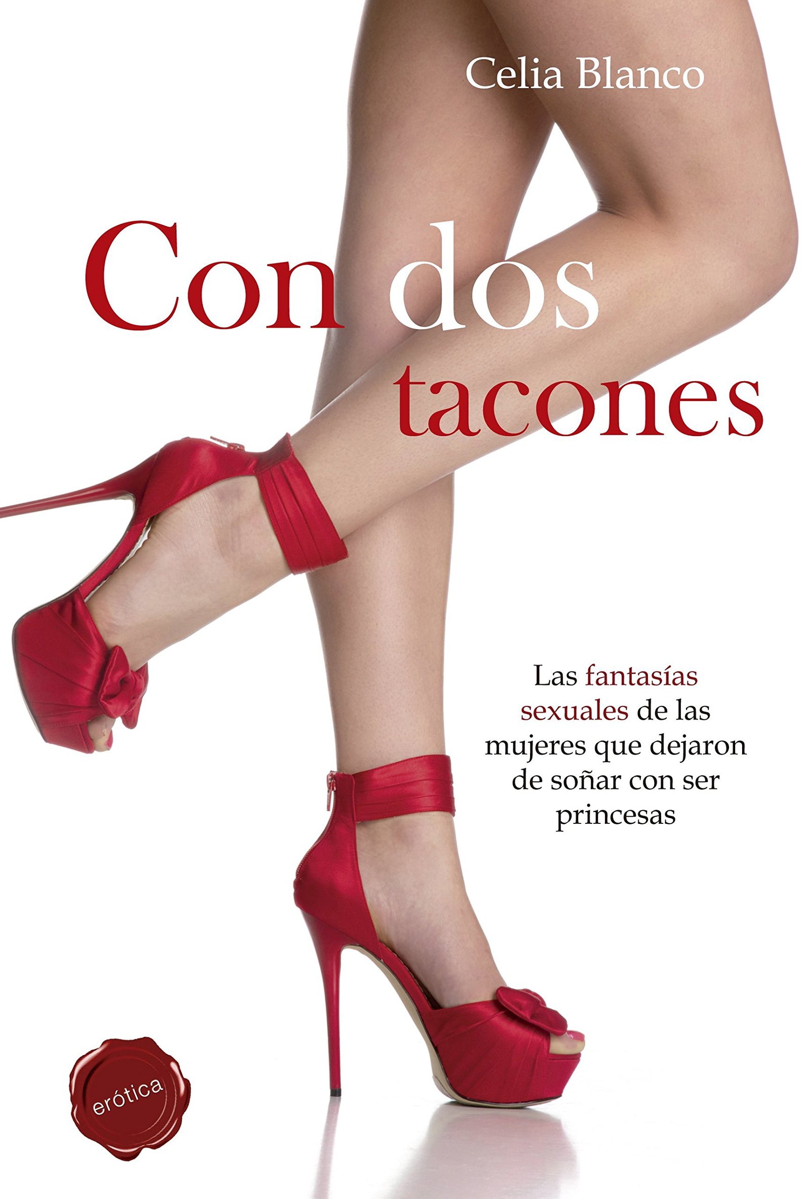 Con dos tacones: Las fantasías sexuales de las mujeres que dejaron de soñar con ser princesas (SIN COLECCION)