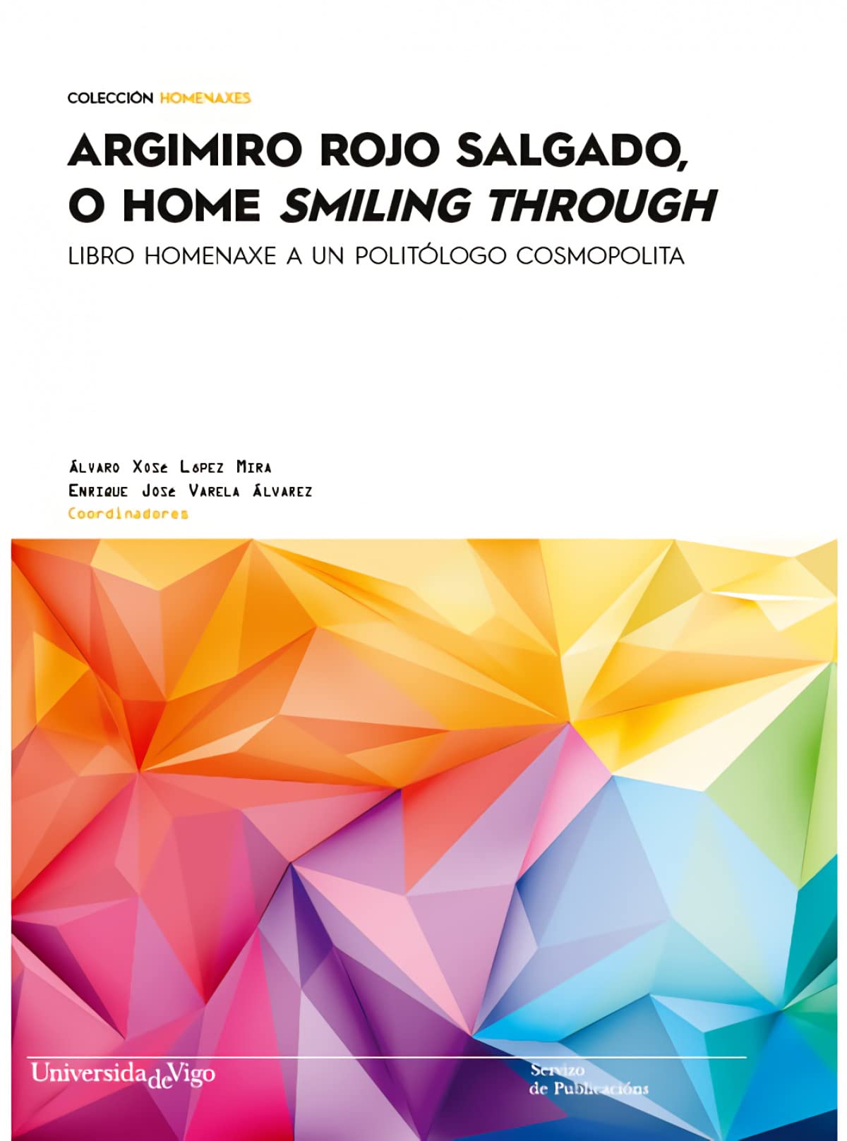 Argimiro Rojo Salgado, o home smiling through.: Libro homenaxe a un politólogo cosmopolita.: 10 (Homenaxes da Universidade de Vigo)