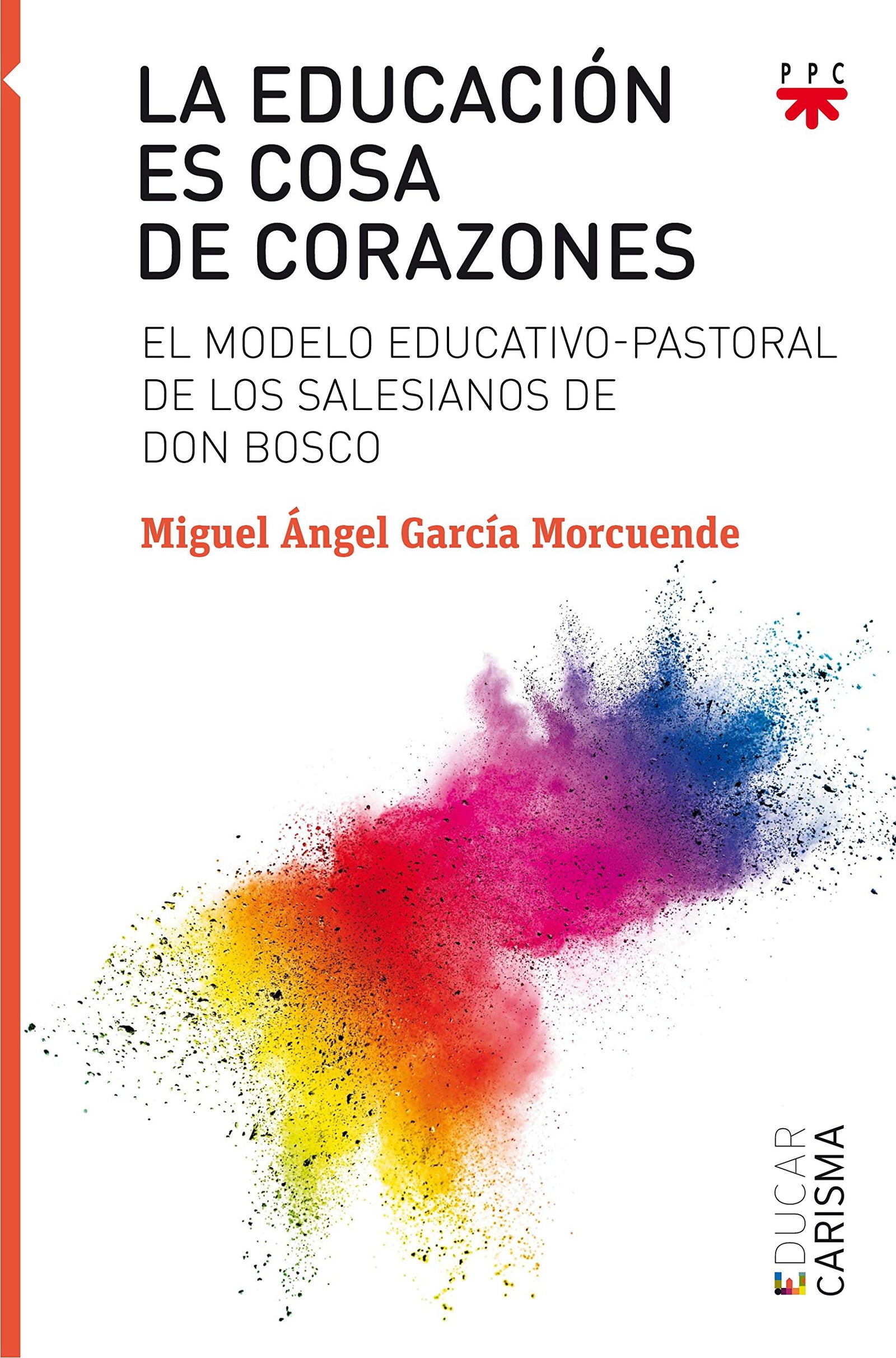 La educación es cosa de corazones: El modelo educativo-pastoral de los salesianos de Don Bosco: 120 (Educar)