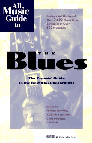 All Music Guide to the Blues: The Experts' Guide to the Best Blues Recordings (AMG All Music Guide S.)