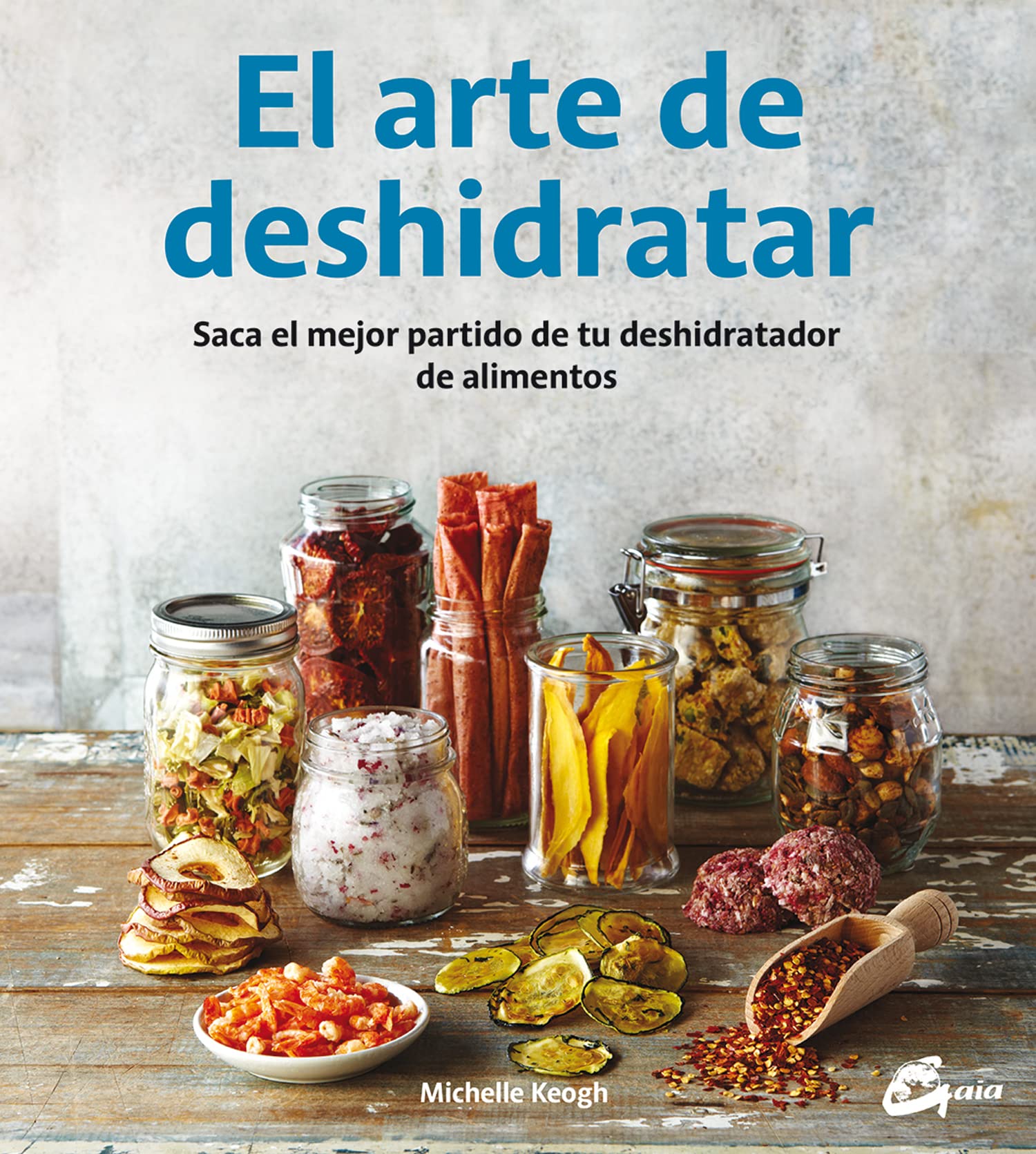 El Arte De Deshidratar. Saca El Mejor Partido De Tu Deshidratador De Alimentos (Salud natural)