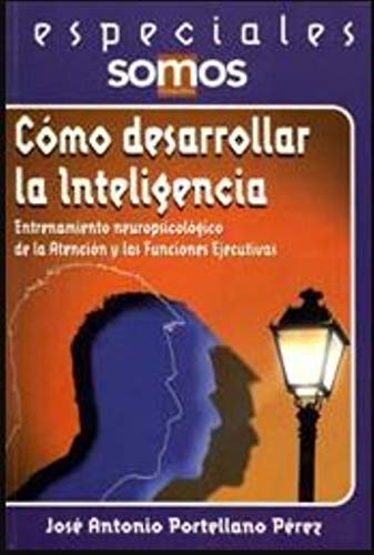 Cómo desarrollar la inteligencia. Entrenamiento neuropsicológico de la atención y las funciones ejecutivas