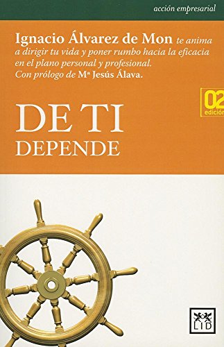 De ti Depende: Ignacio Ã Lvarez de Mon Te Anima a Dirigir Tu Vida Y Poner Rumbo Hacia La Eficacia Personal Y Profesional (Acción Empresarial)