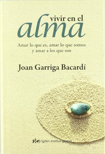 Vivir en el alma : Amar lo que es, amar lo que somos y amar a los que son (Psicología)