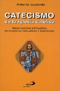 Catecismo de la iglesia católica: Presentación sistemática en forma de preguntas y respuestas (Varios)