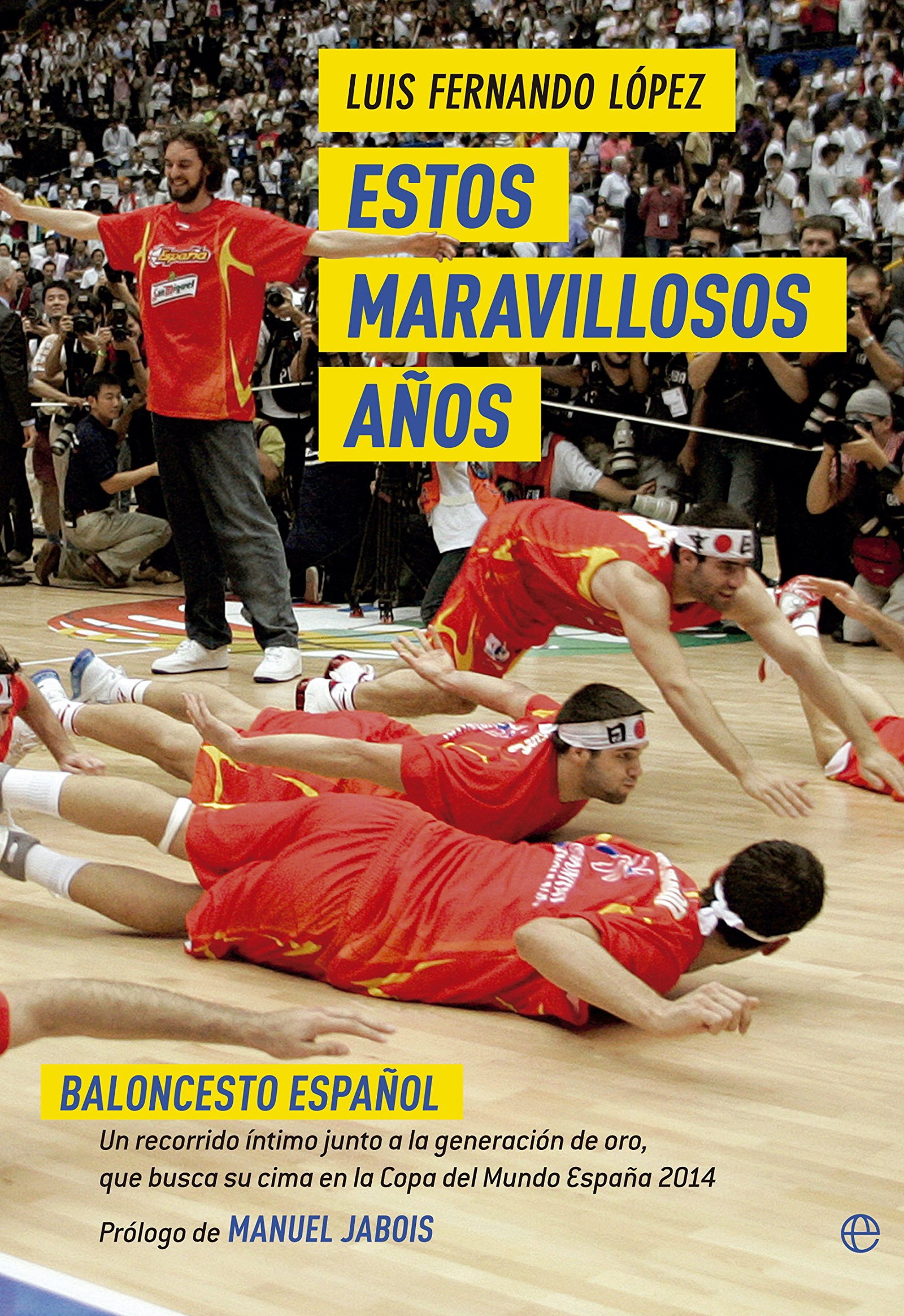 Estos maravillosos años. Baloncesto español: Un recorrido íntimo junto a la generación de oro, que busca su cima en la Copa del Mundo España 2014 (Deportes)