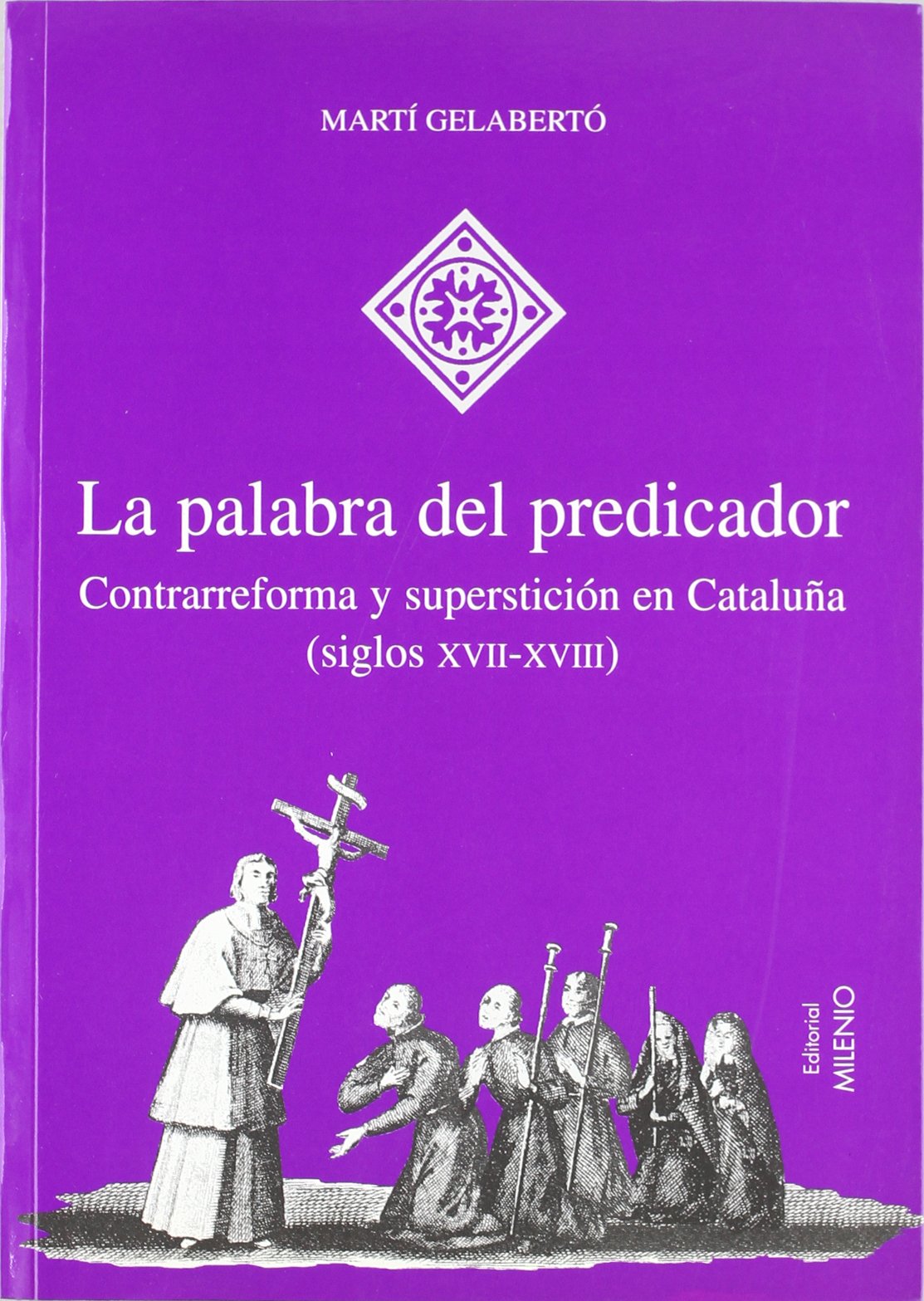 La palabra del predicador: Contrarreforma y superstición en Cataluña (siglos XVII-XVIII) (Hispania)