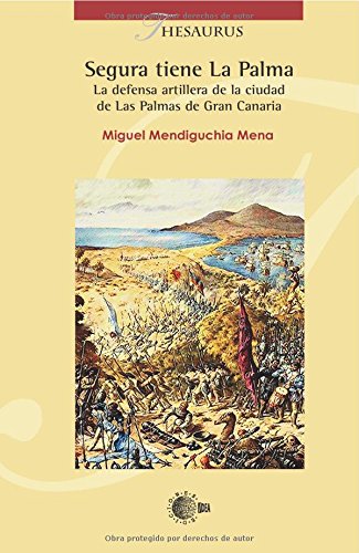 Segura tiene La Palma: La defensa artillera de la ciudad de Las Palmas de Gran Canaria (Thesaurus)