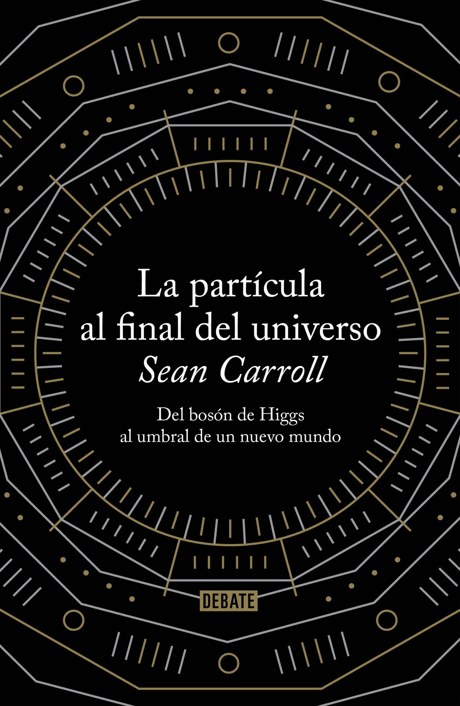 La partícula al final del universo: Del bosón de Higgs al umbral de un nuevo mundo (Ciencia y Tecnología)