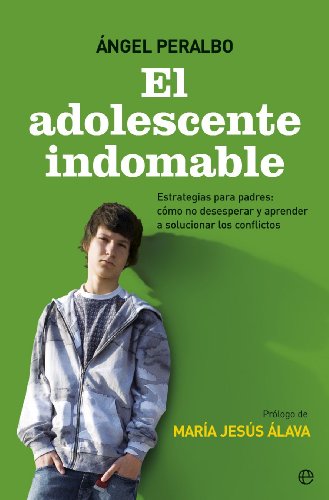 El adolescente indomable : estrategias para padres : cómo no desesperar y aprender a solucionar los conflictos