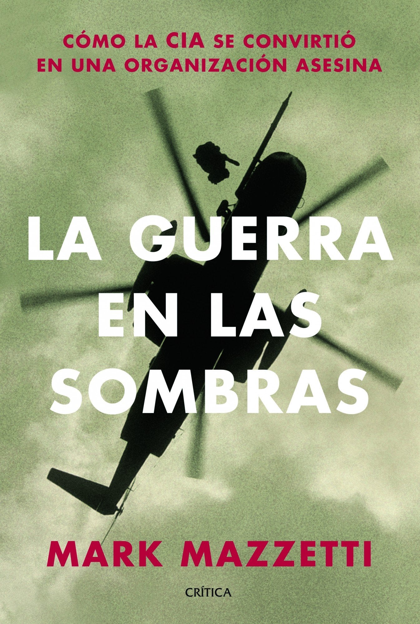 La guerra en las sombras: Cómo la CIA se convirtió en una organización asesina. (Memoria Crítica)
